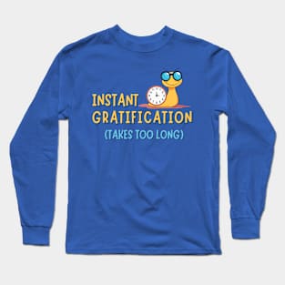 Instant Gratification Takes Too Long Long Sleeve T-Shirt